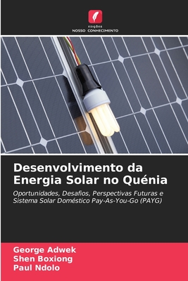 Desenvolvimento da Energia Solar no Quénia: Oportunidades, Desafios, Perspectivas Futuras e Sistema Solar Doméstico Pay-As-You-Go (PAYG) (Portuguese Edition)
