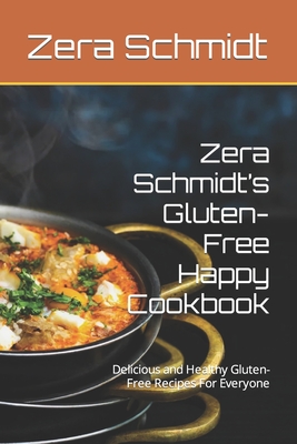 Zera Schmidt’s Gluten-Free Happy Cookbook: Delicious and Healthy Gluten-Free Recipes For Everyone (Diet and Health)