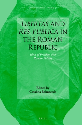 Libertas and Res Publica in the Roman Republic: Ideas of Freedom and Roman Politics (Impact of Empire, 37)