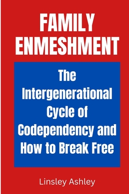 FAMILY ENMESHMENT: The Intergenerational Cycle of Codependency and How to Break Free