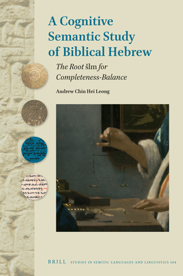 A Cognitive Semantic Study of Biblical Hebrew: The Root šlm for Completeness-Balance (Studies in Semitic Languages and Linguistics, 104)