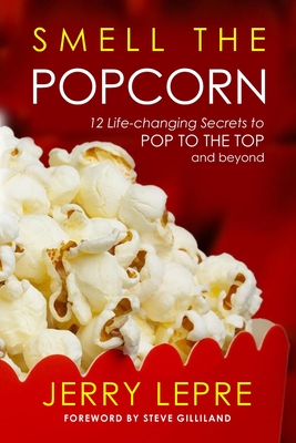 Smell The Popcorn: 12 Life-changing Secrets to Pop to the Top and Beyond