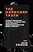 The Hardcore Truth About Building Muscle, Losing Fat and Sexual Performance for Men Over 40: Unlock the Secrets to Optimal Fitness and Health: Practical Advice Based on Latest Research and Extensive