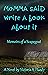 Momma Said Write a Book Abo...