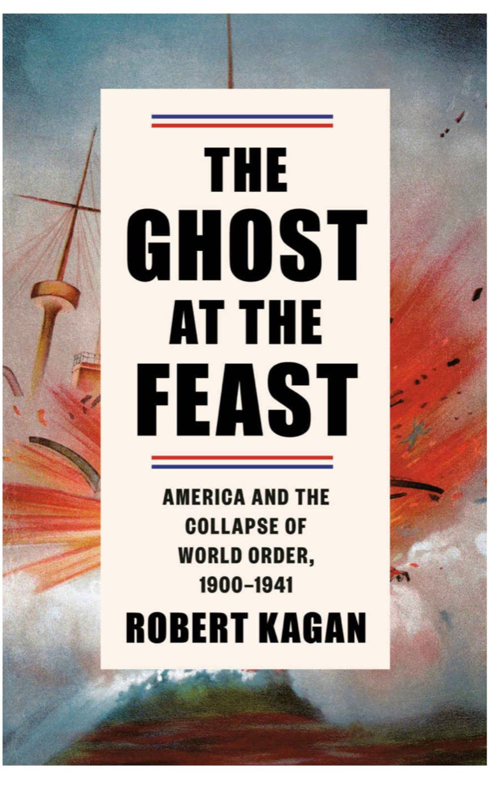 The Ghost at the Feast: America and the Collapse of World Order, 1900-1941 (Dangerous Nation Trilogy)