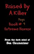 Raised by a Killer: Extreme Horror Book #9 Pops 