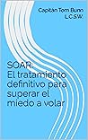 SOAR: El tratamiento definitivo para superar el miedo a volar (Spanish Edition)