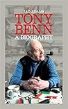 Tony Benn: a Biography Tony Benn: a Biography