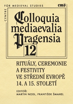 Rituály, ceremonie a festivity ve střední Evropě 14. a 15. století (Colloquia mediaevalia Pragensia, #12)