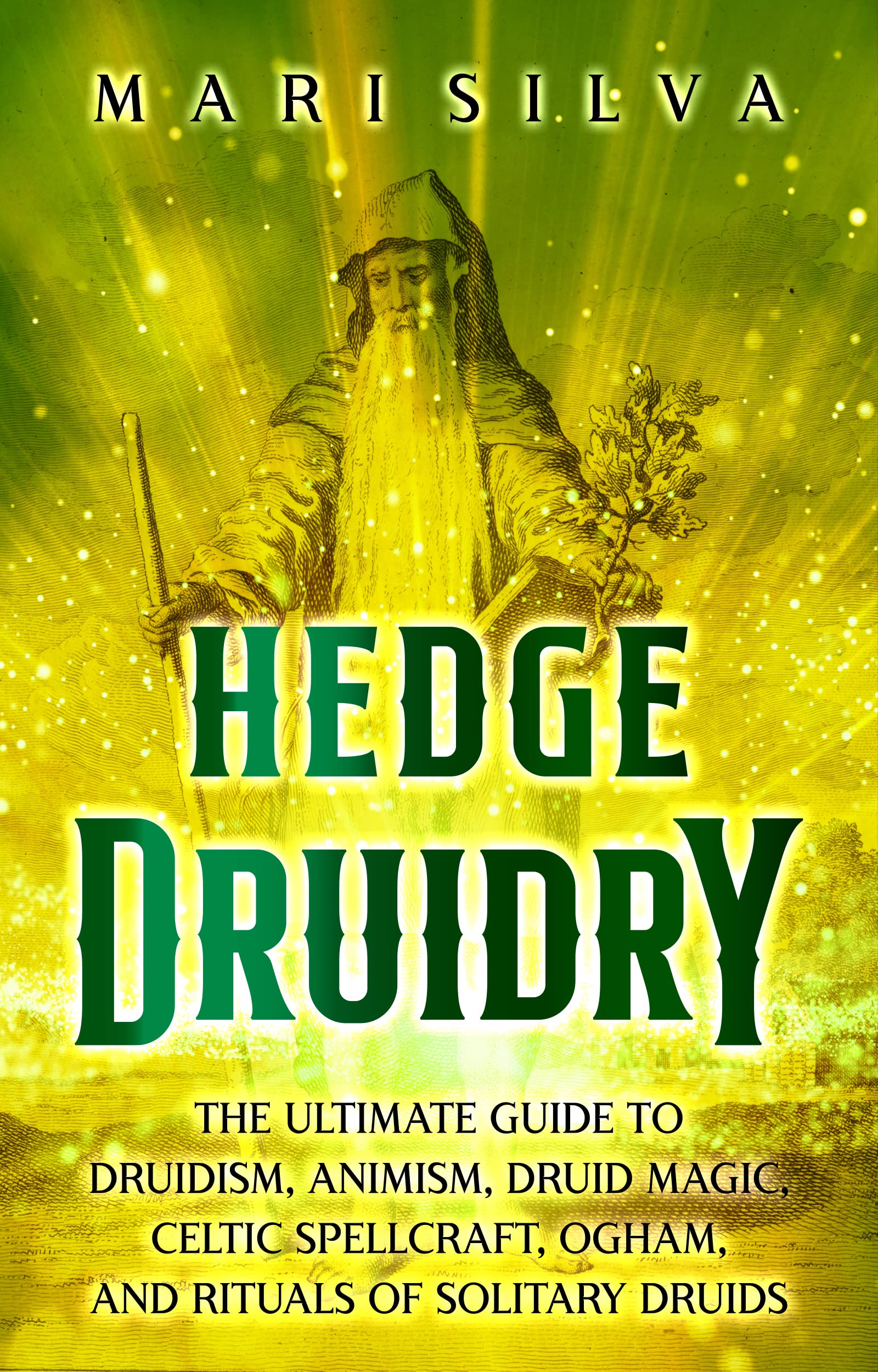 Hedge Druidry: The Ultimate Guide to Druidism, Animism, Druid Magic, Celtic Spellcraft, Ogham, and Rituals of Solitary Druids (Celtic Spirituality)