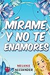 Mírame, y no te enamores by Melanie Alexander