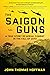 The Saigon Guns by John Thomas Hoffman