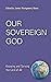 Our Sovereign God: Knowing and Serving the Lord of All