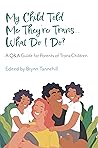My Child Told Me They're Trans...What Do I Do? by Brynn Tannehill