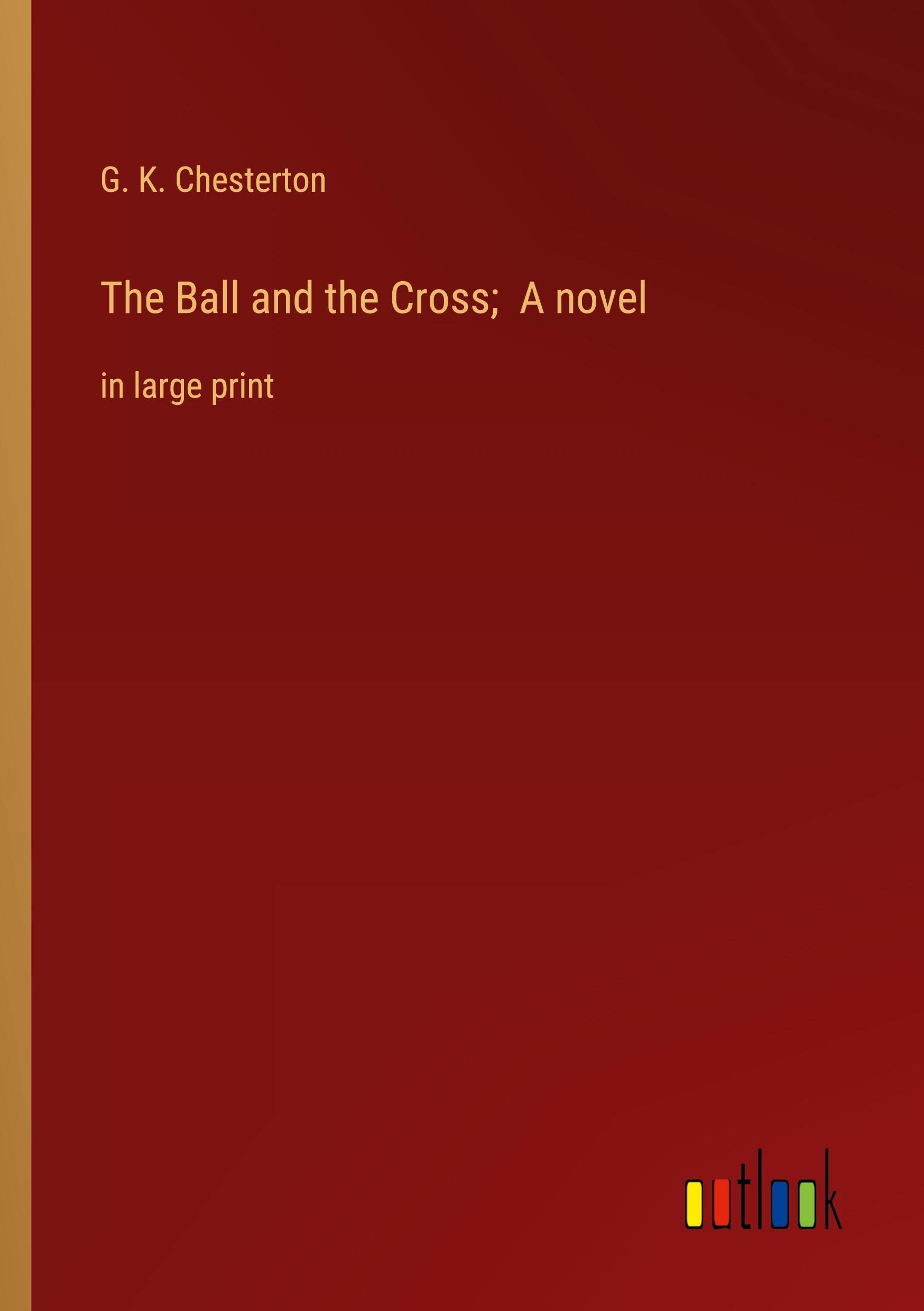 The Ball and the Cross; A novel: in large print