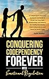 Book cover for Conquering Codependency Forever With Emotional Regulation: A Codependent's Recovery Workbook and Guide to Break Free from Toxic Relationships and Patterns, ... (Fulfilling & Healthy Relationships Series)