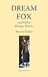 Dream Fox and Other Strange Stories by Rosalie Parker