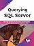 Querying SQL Server: Run T-SQL operations, data extraction, data manipulation, and custom queries to deliver simplified analytics (English Edition)