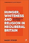 Hunger, Whiteness and Religion in Neoliberal Britain: An Inequality of Power