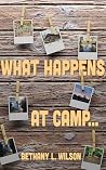 What Happens At Camp... by Bethany L. Wilson What Happens At Camp... by Bethany L. Wilson