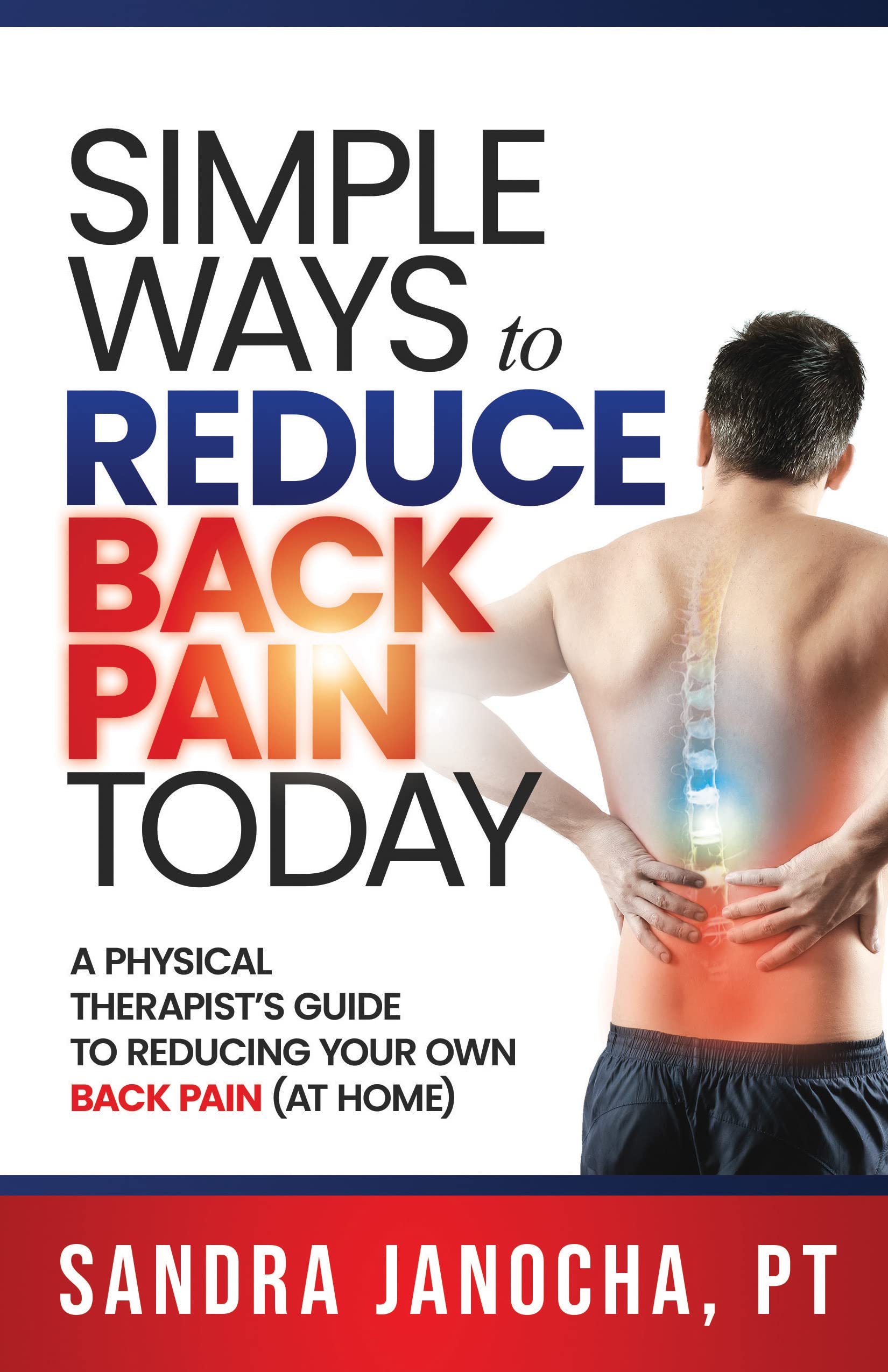 Simple Ways to Reduce Back Pain Today: A Physical Therapist's Guide to Reducing Your Own Back Pain (at Home)