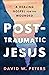 Post-Traumatic Jesus: Readi...