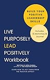 Live Purposely Lead Positively WorkBook: How to Lead with Awareness