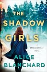 The Shadow Girls by Alice Blanchard The Shadow Girls by Alice Blanchard
