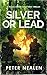 Silver or Lead by Peter Nealen