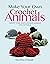 Make Your Own Crochet Animals: Create Your Own Unique Animals and Patterns (Crafts)