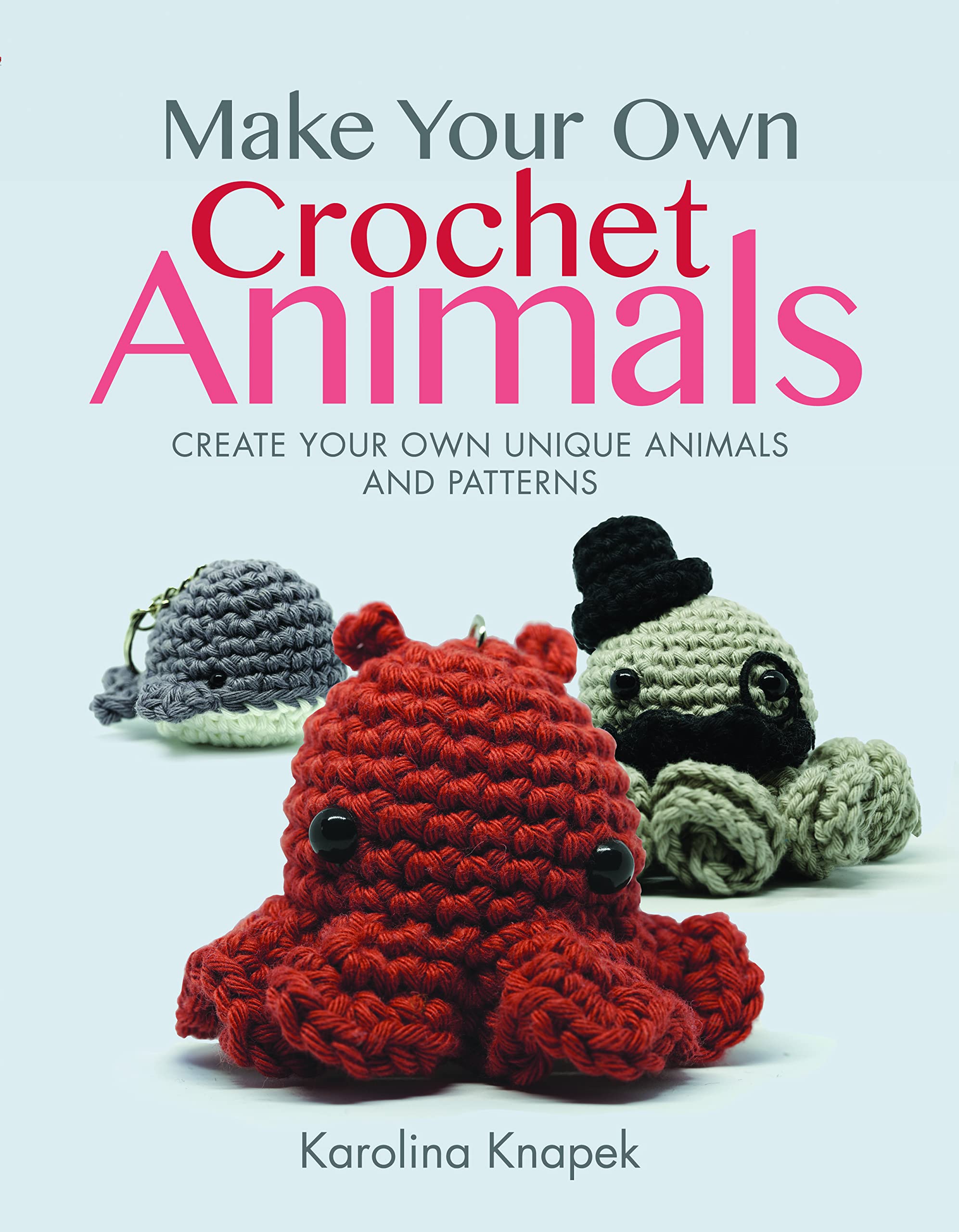 Make Your Own Crochet Animals: Create Your Own Unique Animals and Patterns (Crafts)