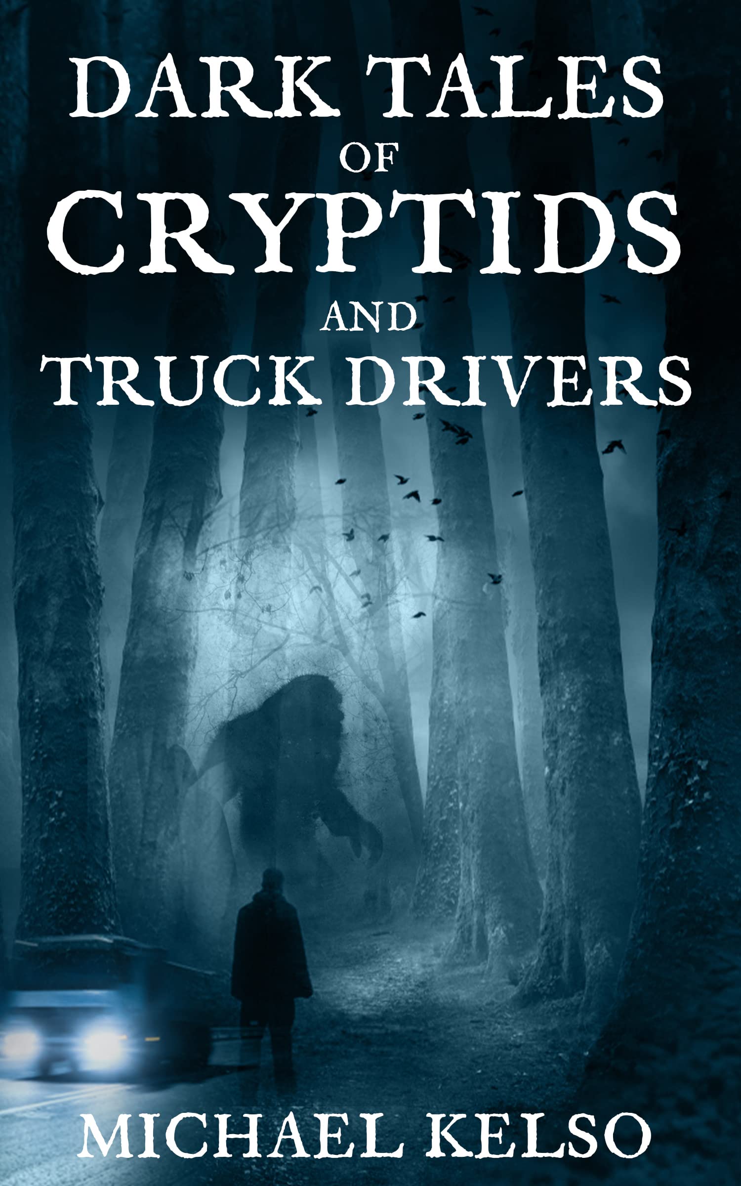 Dark Tales of Cryptids and Truck Drivers (Kindle Edition)