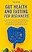 Gut Health and Fasting for Beginners. Proven Fasting Plans to Reset Your Gut Microbiome, Manage Digestive Issues, and Achieve Lasting Weight Loss. (Your Health and Fasting)