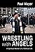 Wrestling with Angels: A Spiritual Memoir of a Political Life
