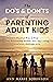 THE DOs & DON'Ts OF PARENTING ADULT KIDS by Ann Marie Sorenson