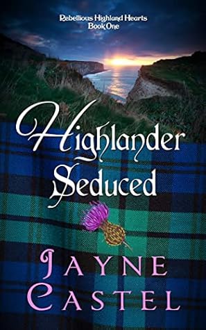 Highlander Seduced (Rebellious Highland Hearts, #1)