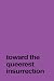 Toward the Queerest Insurrection (Radical Reprint)