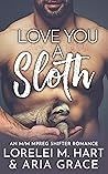 Love You A Sloth by Lorelei M. Hart