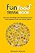 Fun Food Trivia Book: Test Your Knowledge with Interesting Facts and Trivia Questions from the Culinary World