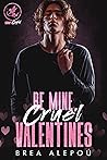 Be Mine, Cruel Valentines by Brea Alepoú