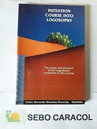 Initiation Course Into Logosophy / The study and practice of the cognitions contained in this course
