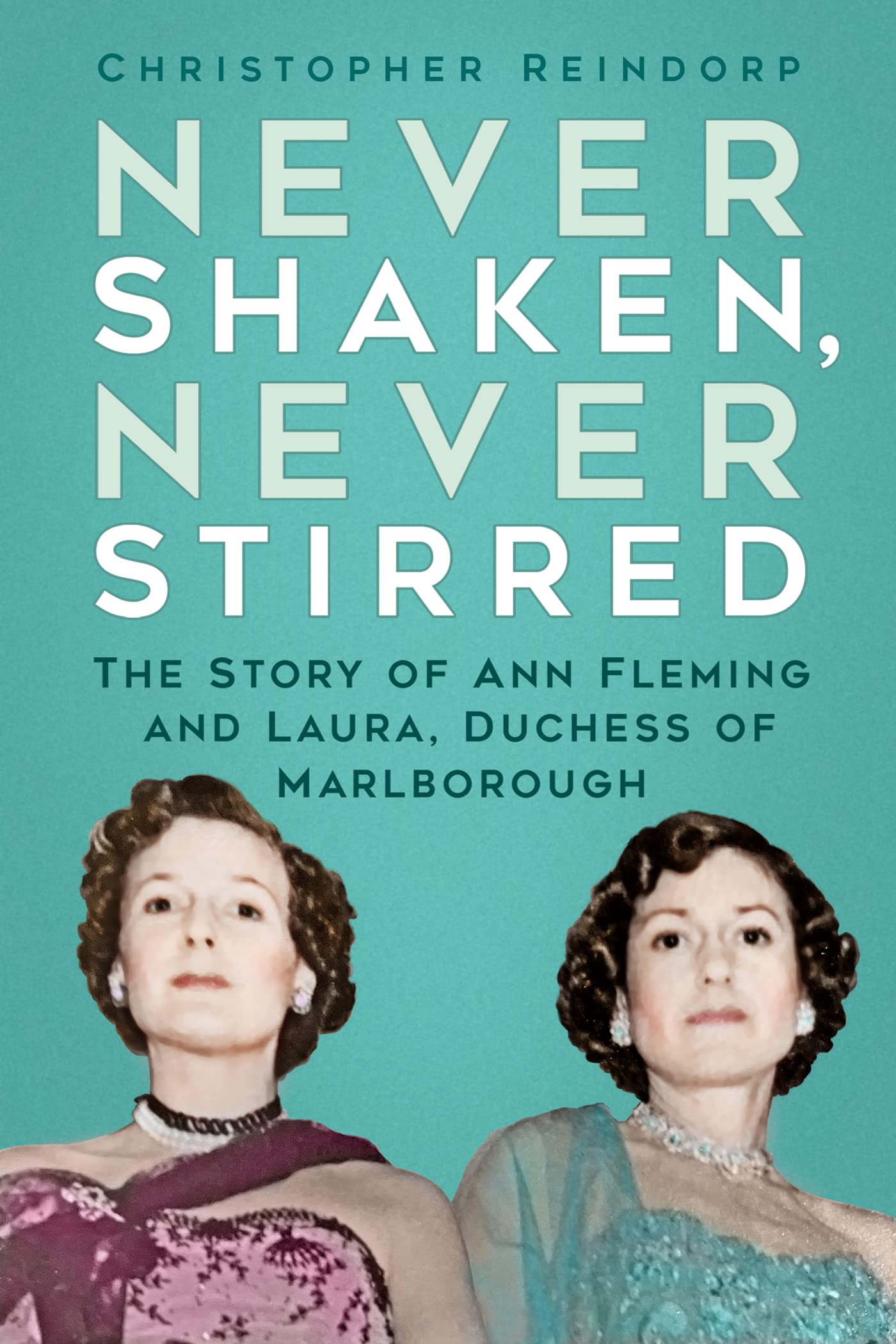 Never Shaken, Never Stirred: The Story of Ann Fleming and Laura, Duchess of Marlborough (Kindle Edition)