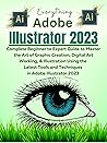 Everything Adobe Illustrator 2023: Complete Beginner to Expert Guide to Master the Art of Graphic Creation, Digital Art Working, & Illustration Using the Latest Tools in Adobe Illustrator