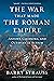 The War That Made the Roman Empire: Antony, Cleopatra, and Octavian at Actium