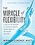 The Miracle of Flexibility: A Head-to-Toe Program to Increase Strength, Improve Mobility, and Become Pain Free