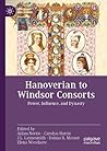 Hanoverian to Windsor Consorts: Power, Influence, and Dynasty (Queenship and Power)