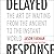 Delayed Response: The Art of Waiting from the Ancient to the Instant World