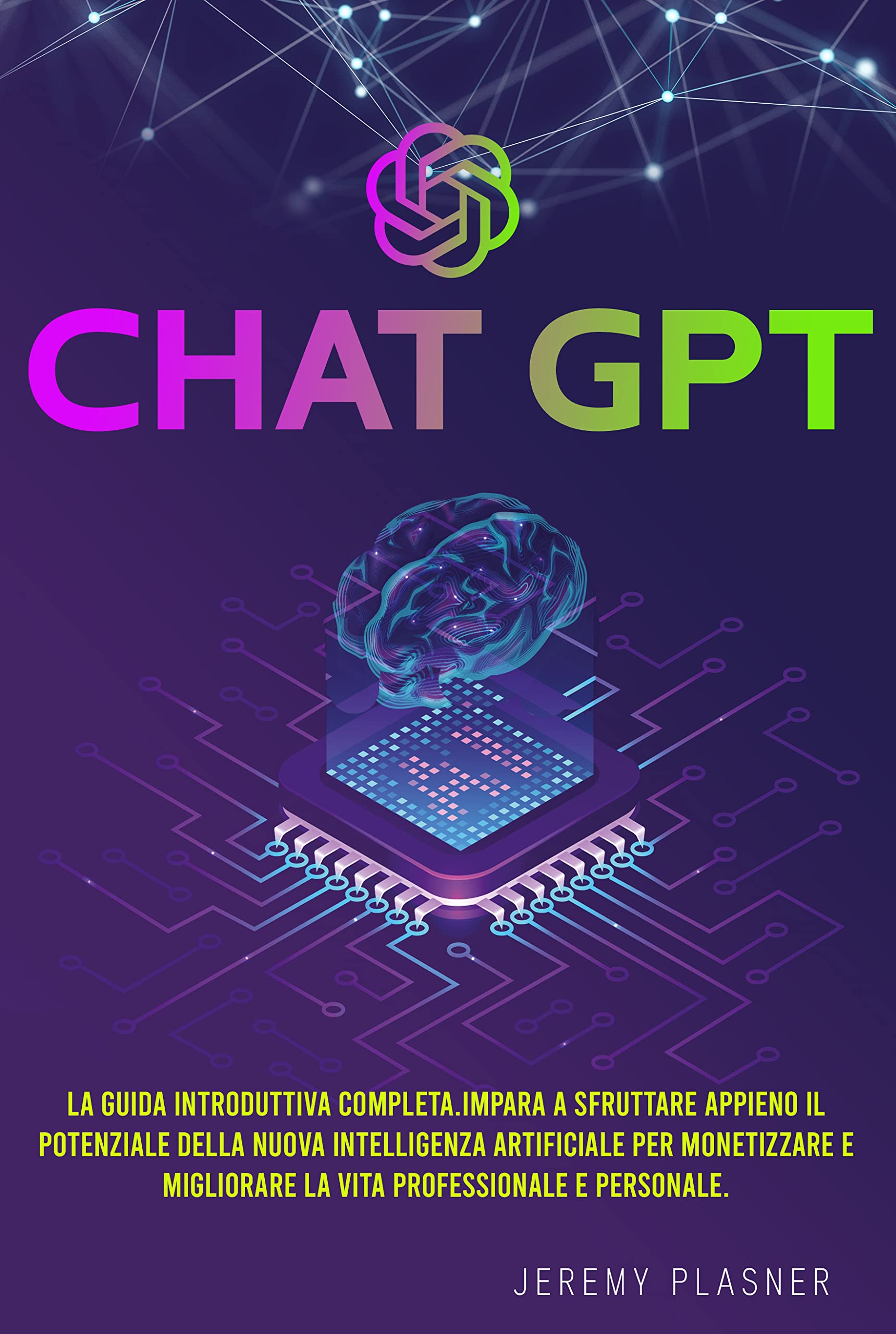 CHAT GPT: La Guida Introduttiva Completa.Impara A Sfruttare Appieno Il Potenziale Della Nuova Intelligenza Artificiale Per Monetizzare E Migliorare La Vita Professionale E Personale. (Italian Edition)