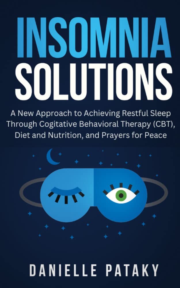 Insomnia Solutions: A New Approach to Achieving Restful Sleep Through Cognitive Behavioral Therapy (CBT), Diet and Nutrition, and Prayers for Peace (The Solutions Series)