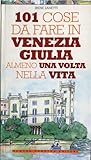101 cose da fare in Venezia Giulia almeno una volta nella vita